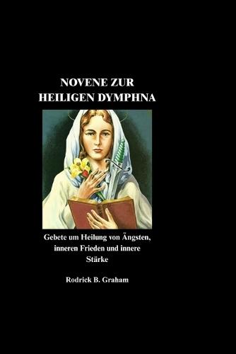 Novene Zur Heiligen Dymphna: Gebete um Heilung von Ängsten, inneren Frieden und innere Stärke