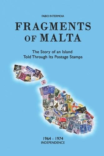Fragments of Malta (1964-1974): The Story of an Island Told Through Its Postage Stamps