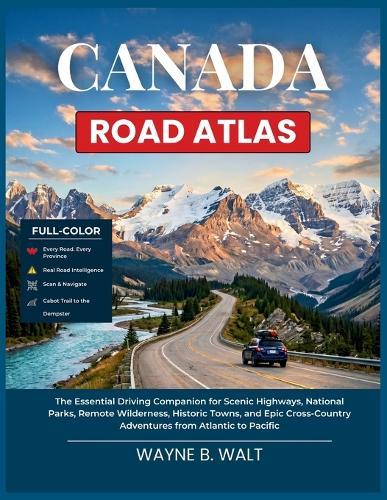 Canada Road Atlas: The Essential Driving Companion for Scenic Highways, National Parks, Remote Wilderness, Historic Towns, and Epic Cross-Country Adventures from Atlantic to Pacific