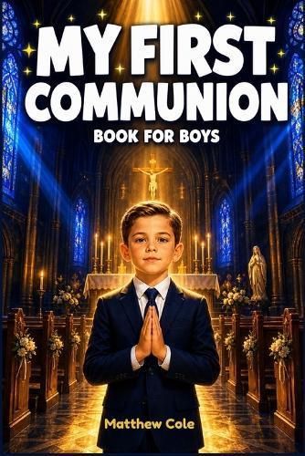 My First communion Book for Boys: A Catholic Gift Book of Inspiring Stories, Prayers, and Reflections to Prepare His Heart, Celebrate His Big Day, and Stay Close to Jesus Ages 7-10 (First Holy Communion Gifts for Boys)