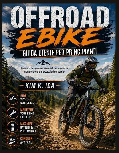 Guida Utente Per Biciclette Fuoristrada Per Principianti: Impara le competenze essenziali per la guida, la manutenzione e le prestazioni sui sentieri