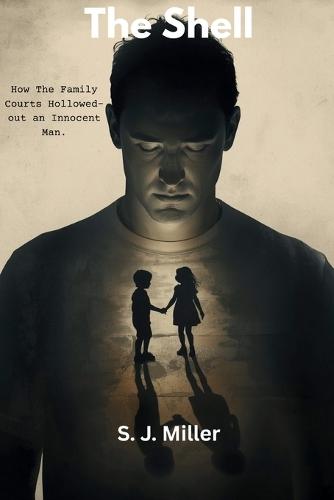 The Shell: How the Family Courts Hollowed-out an Innocent Man
