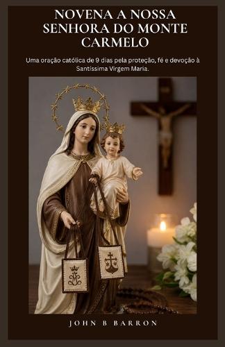 Novena a Nossa Senhora Do Monte Carmelo: Uma oração católica de 9 dias pela proteção, fé e devoção à Santíssima Virgem Maria. (Portuguese Edition)