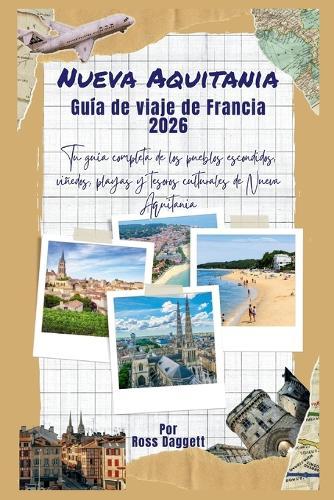 Guía de Viaje Nouvelle-Aquitaine Francia 2026: Tu guía completa de pueblos escondidos, viñedos, playas y tesoros culturales de Nouvelle-Aquitaine