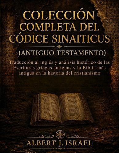 Colección Completa del Códice Sinaiticus (Antiguo Testamento): Traducción al inglés y análisis histórico de las Escrituras griegas antiguas y la Biblia más antigua en la historia del cristianismo