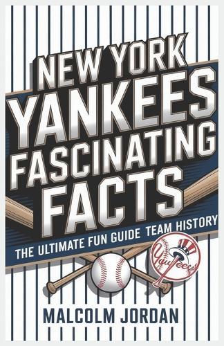 New York Yankees Fascinating Facts: The Ultimate Fun Guide to Team History. Author: Malcolm Jordan
