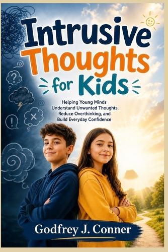 Intrusive Thoughts for Kids: Helping Young Minds Understand Unwanted Thoughts, Reduce Overthinking, and Build Everyday Confidence