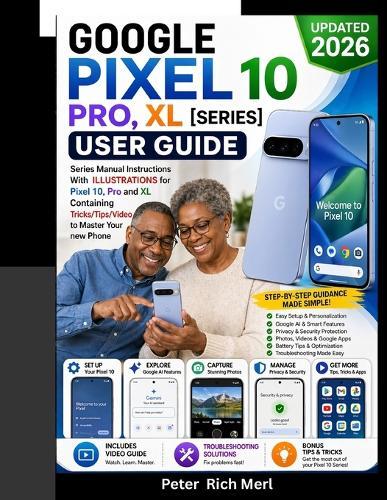 Google Pixel 10 Pro XL User Guide: Series Manual Instructions With PICTURES to Master Your New PHONE [ Tricks/Tips/Video INCLUDED ]