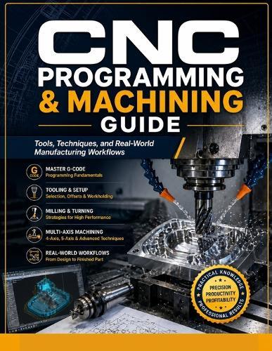 CNC Programming & Machining Guide: Tools, Techniques, and Real-World Manufacturing Workflows