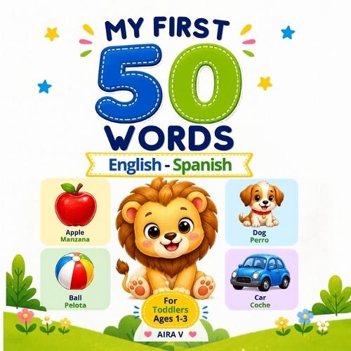 My First 50 Words - English & Spanish: A Simple Bilingual Picture Book for Toddlers Ages 1-3 Learn Everyday Words in Two Languages