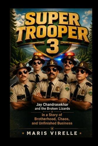 Super Trooper 3: Jay Chandrasekhar and the Broken Lizards in a Story of Brotherhood, Chaos, and Unfinished Business