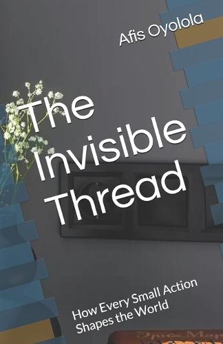 The Invisible Thread: How Every Small Action Shapes the World