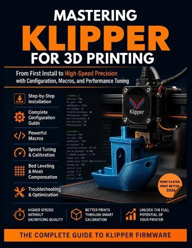 Mastering Klipper for 3D Printing: From First Install to High-Speed Precision: Configuration, Macros, and Performance Tuning