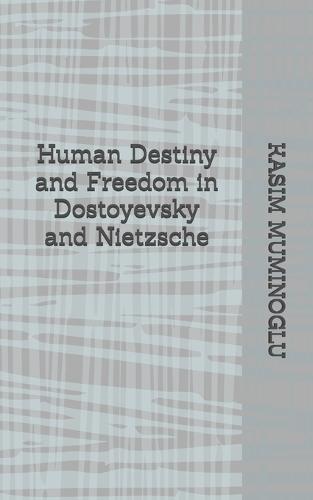 Human Destiny and Freedom in Dostoyevsky and Nietzsche
