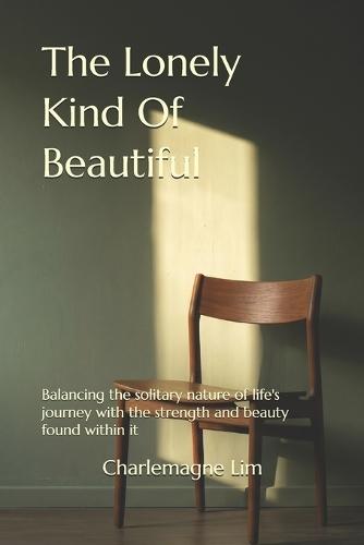 The Lonely Kind Of Beautiful: Balancing the solitary nature of life's journey with the strength and beauty found within it