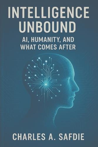 Intelligence Unbound: AI, Humanity, and What COmes After