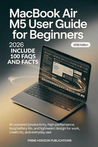 Macbook Air M5 User Guide for Beginners 2026: AI-Powered Productivity, High Performance, Long Battery Life, and Lightweight Design for Work, Creativity, and Everyday Use
