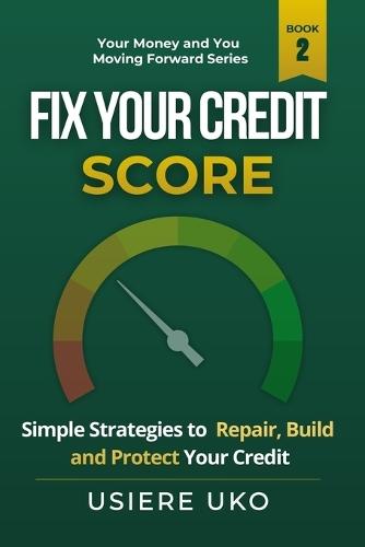 Fix Your Credit Score: Simple Strategies to Repair, Build, and Protect Your Credit