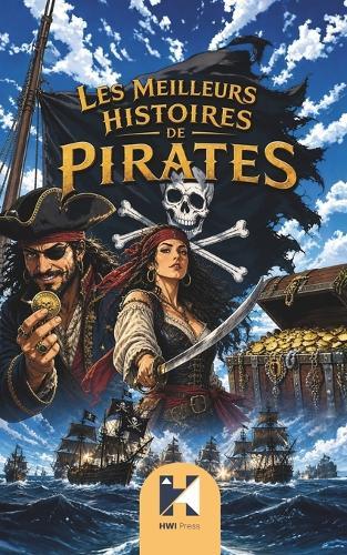 Les Meilleures Histoires de Pirates: De Barbe Noire à Zheng Yi Sao, neuf histoires vraies qui ont fait trembler les océans
