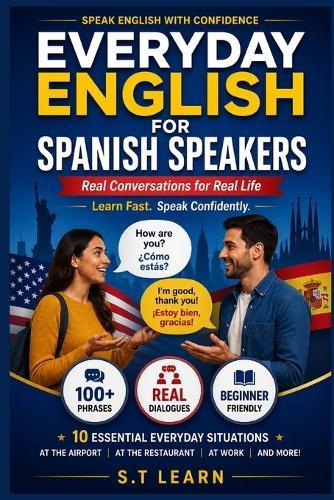 Everyday English for Spanish Speakers: Real Conversations for Real Life: Learn to Speak Conversational English in 10 Essential Everyday Situations - A Bilingual English/Spanish Guide for Beginners