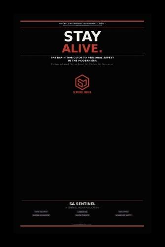 Stay Alive.: The Definitive Guide to Personal Safety in the Modern Era