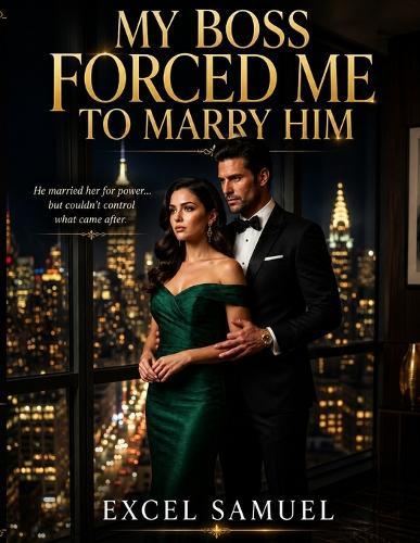 My Boss Forced Me to Marry Him: He married her for power... but couldn't control what came after. A Billionaire Marriage of Convenience Romance