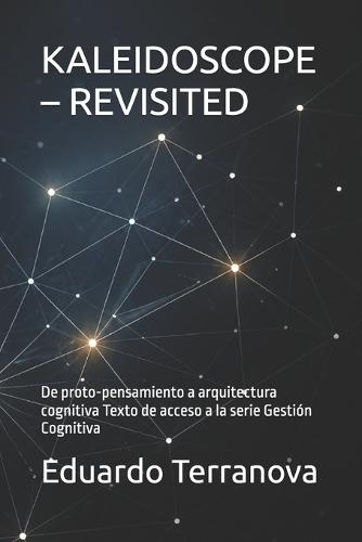 Kaleidoscope - Revisited: De proto-pensamiento a arquitectura cognitiva Texto de acceso a la serie Gestión Cognitiva