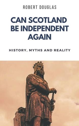 Can Scotland be Independent Again: History, Myths and Reality