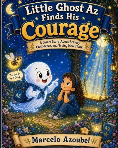 Little Ghost Az Finds His Courage: A Sweet Story About Bravery, Confidence, and Trying New Things