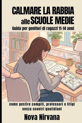 Calmare la Rabbia alle Medie: Guida per genitori di ragazzi 11-14 anni. Come gestire i compiti, i professori e i litigi in classe senza scontri quotidiani.