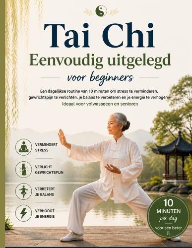 Tai Chi Eenvoudig uitgelegd voor beginners: Een dagelijkse routine van 10 minuten om stress te verminderen, gewrichtspijn te verlichten, het evenwicht te verbeteren en de energie te verhogen - ideaal voor volwassenen en senioren.
