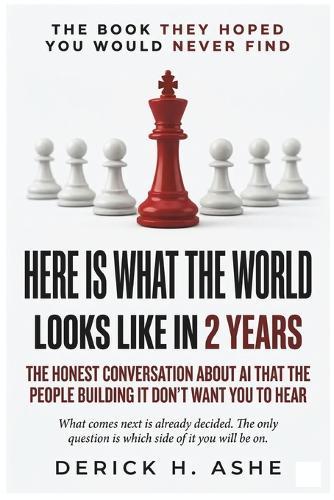 Here Is What The World Looks Like In 2 Years: The Honest Conversation About AI That the People Building It Don't Want You to Hear