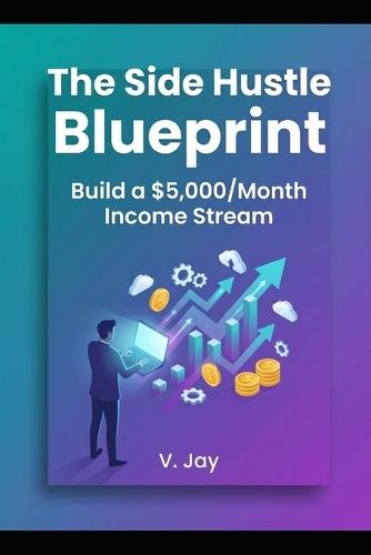 The Side Hustle Blueprint: Build a $5,000/Month Income Stream