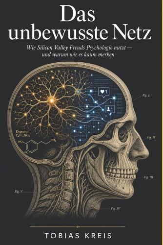 Das unbewusste Netz: Wie Silicon Valley Freuds Psychologie nutzt - und warum wir es kaum merken