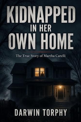 Kidnapped in Her Own Home: The True Story Martha Carelli Story