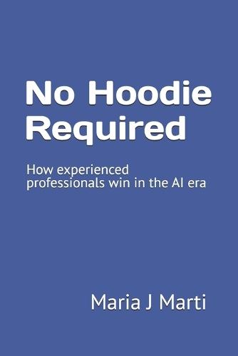 No Hoodie Required: How experienced professionals win in the AI era