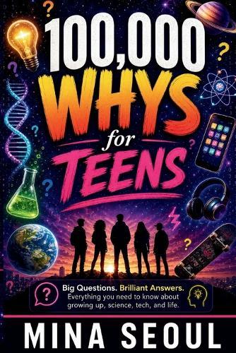 100,000 Whys for Teen: Big Questions, Brilliant Answers, and Everything You Need to Know About Growing Up, Science, Tech, and Life