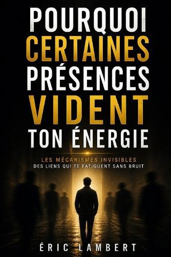 Pourquoi certaines présences vident ton énergie: Les mécanismes invisibles des liens qui te fatiguent sans bruit