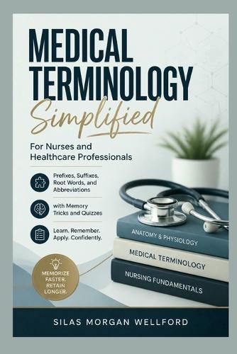 Medical Terminology Simplified For Nurses and Healthcare Professionals: Prefixes, Suffixes, Root Words, and Abbreviations with Memory Tricks and Quizzes