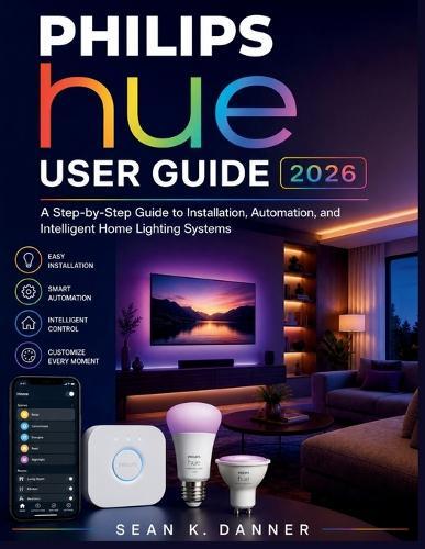 Philips Hue User Guide 2026: A Step-by-Step Guide to Installation, Automation, and Intelligent Home Lighting Systems