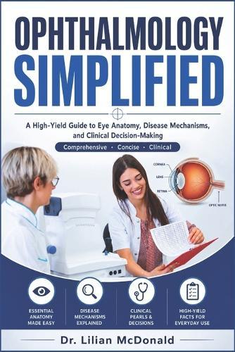 Ophthalmology Simplified: A High-Yield Guide to Eye Anatomy, Disease Mechanisms, and Clinical Decision-Making