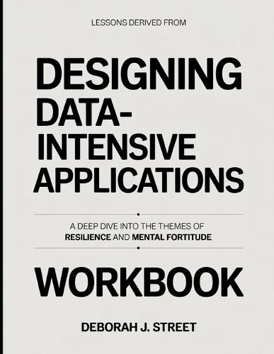 Lessons Derived From Designing Data-Intensive Applications: A Deep Dive into the Themes of Resilience and Mental Fortitude