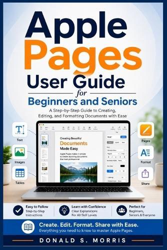 Apple Pages User Guide for Beginners and Seniors: A Step-by-Step Guide to Creating, Editing, and Formatting Documents with Ease