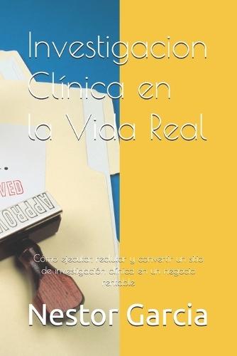 Investigacion Clínica en la Vida Real: Cómo ejecutar, reclutar y convertir un sitio de investigación clínica en un negocio rentable