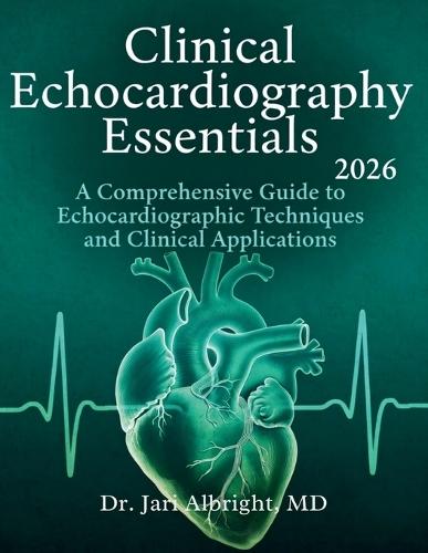 Clinical Echocardiography Essentials 2026: Hemodynamic Assessment and Point-of-Care Ultrasound: Pocket Atlas and Practical Interpretation Guide for Transthoracic, Transesophageal, and Critical Care
