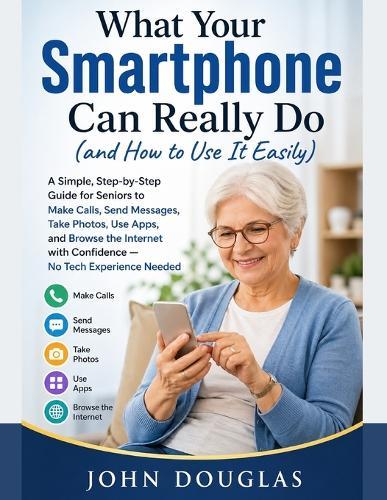 What Your Smartphone Can Really Do (and How to Use It Easily)