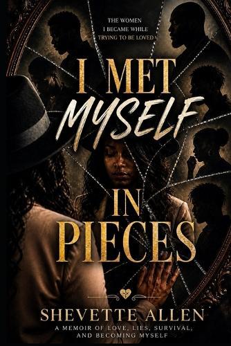 I Met Myself In Pieces: The Woman I Became While Trying to Be Loved
