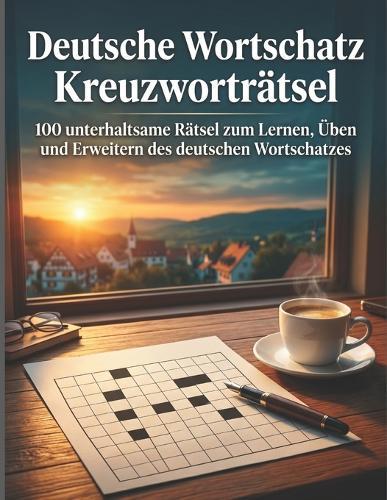 Deutsche Wortschatz Kreuzworträtsel: 100 unterhaltsame Rätsel zum Lernen, Üben und Erweitern des deutschen Wortschatzes