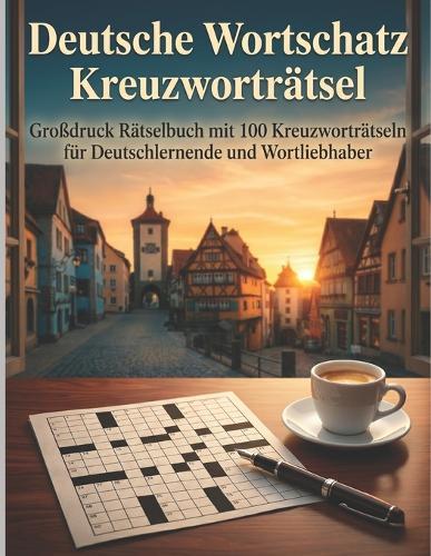 Deutsche Wortschatz Kreuzworträtsel: Großdruck Rätselbuch mit 100 Kreuzworträtseln für Deutschlernende und Wortliebhaber