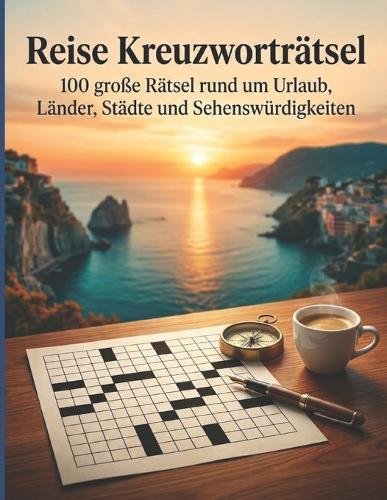 Reise Kreuzworträtsel: 100 große Rätsel rund um Urlaub, Länder, Städte und Sehenswürdigkeiten